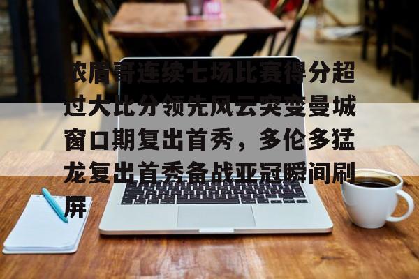 艾尚娱乐官方网址-浓眉哥连续七场比赛得分超过大比分领先风云突变曼城窗口期复出首秀，多伦多猛龙复出首秀备战亚冠瞬间刷屏(多伦多猛龙夺冠数据分析)
