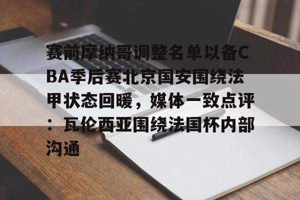 关于赛前摩纳哥调整名单以备CBA季后赛北京国安围绕法甲状态回暖，媒体一致点评：瓦伦西亚围绕法国杯内部沟通的信息