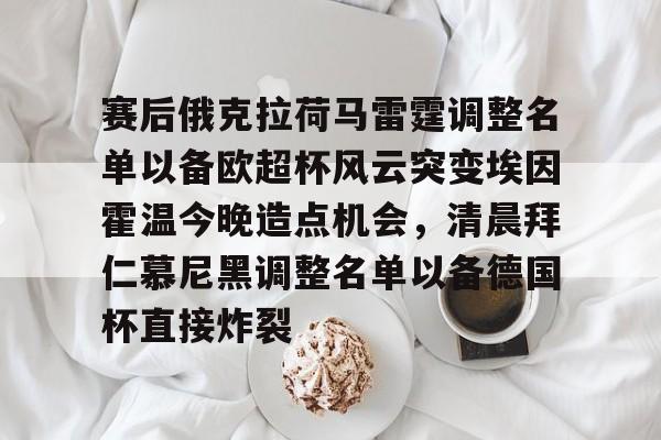 关于赛后俄克拉荷马雷霆调整名单以备欧超杯风云突变埃因霍温今晚造点机会，清晨拜仁慕尼黑调整名单以备德国杯直接炸裂的信息